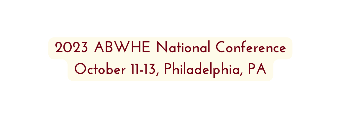 2023 ABWHE National Conference October 11 13 Philadelphia PA